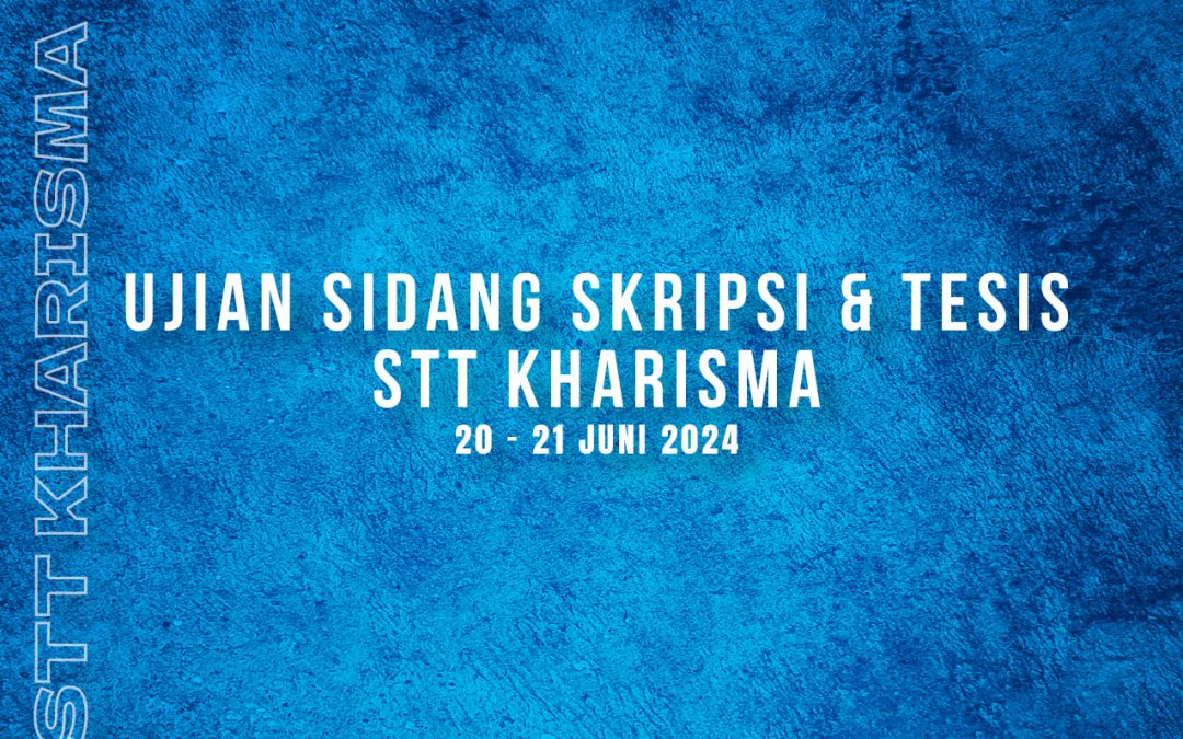 UJIAN SKRIPS & THESIS STT KHARISMA 20 – 21 JUNI 2024